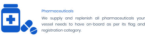 Pharmaceuticals We supply and replenish all pharmaceuticals your vessel needs to have on-board as per its flag and registration category.