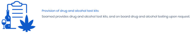 Provision of drug and alcohol test kits Seamed provides drug and alcohol test kits, and on board drug and alcohol testing upon request.