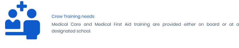Crew Training needs Medical Care and Medical First Aid training are provided either on board or at a designated school.